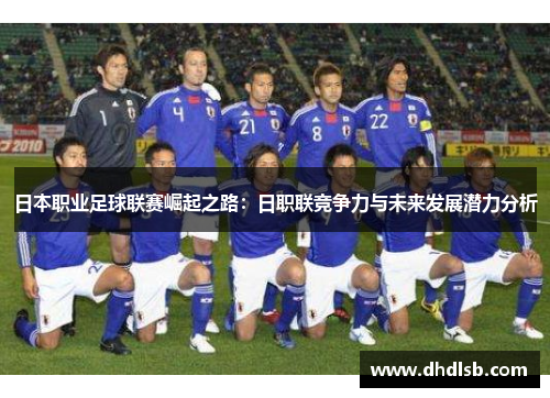 日本职业足球联赛崛起之路：日职联竞争力与未来发展潜力分析