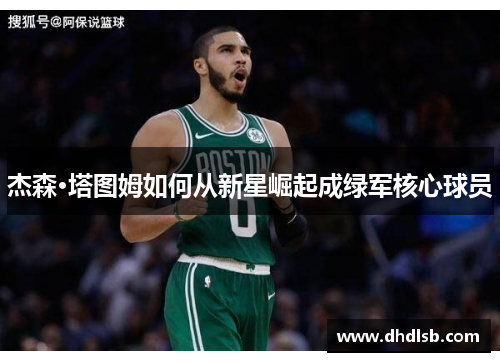 杰森·塔图姆如何从新星崛起成绿军核心球员