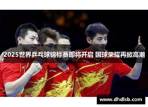 2025世界乒乓球锦标赛即将开启 国球荣耀再掀高潮