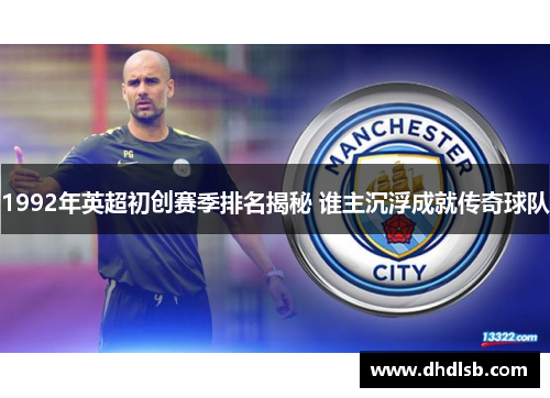 1992年英超初创赛季排名揭秘 谁主沉浮成就传奇球队